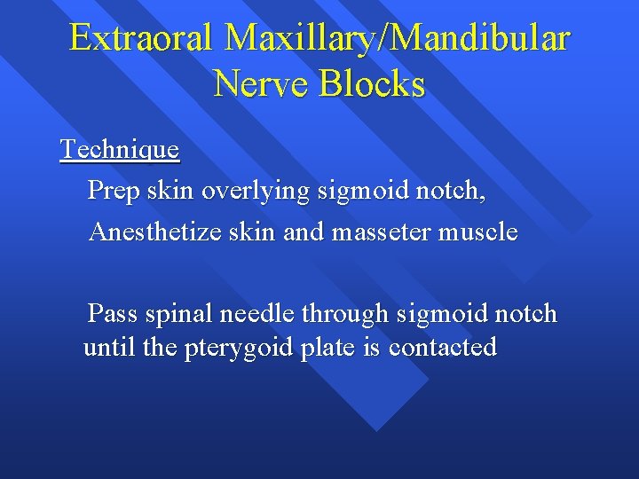 Extraoral Maxillary/Mandibular Nerve Blocks Technique Prep skin overlying sigmoid notch, Anesthetize skin and masseter