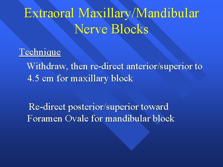 Extraoral Maxillary/Mandibular Nerve Blocks Technique Withdraw, then re-direct anterior/superior to 4. 5 cm for Extraoral Maxillary/Mandibular Nerve Blocks Technique Withdraw, then re-direct anterior/superior to 4. 5 cm for