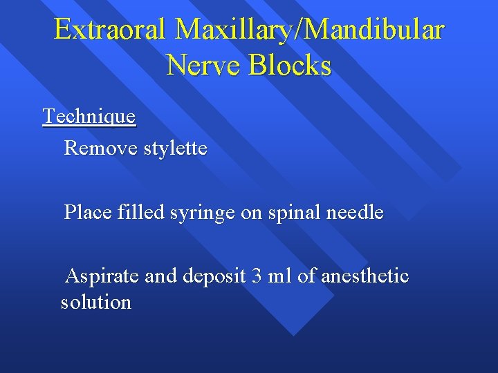 Extraoral Maxillary/Mandibular Nerve Blocks Technique Remove stylette Place filled syringe on spinal needle Aspirate