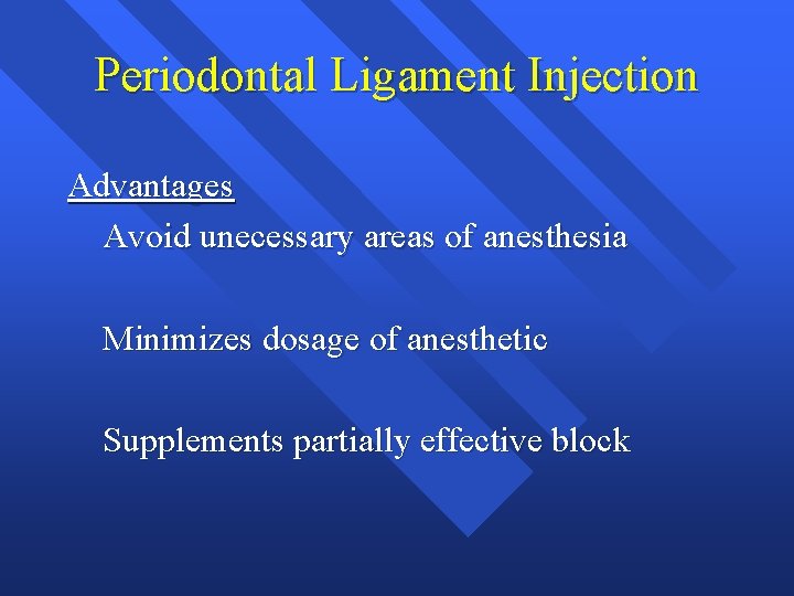 Periodontal Ligament Injection Advantages Avoid unecessary areas of anesthesia Minimizes dosage of anesthetic Supplements Periodontal Ligament Injection Advantages Avoid unecessary areas of anesthesia Minimizes dosage of anesthetic Supplements