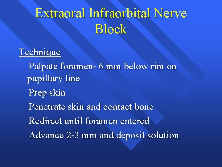 Extraoral Infraorbital Nerve Block Technique Palpate foramen- 6 mm below rim on pupillary line