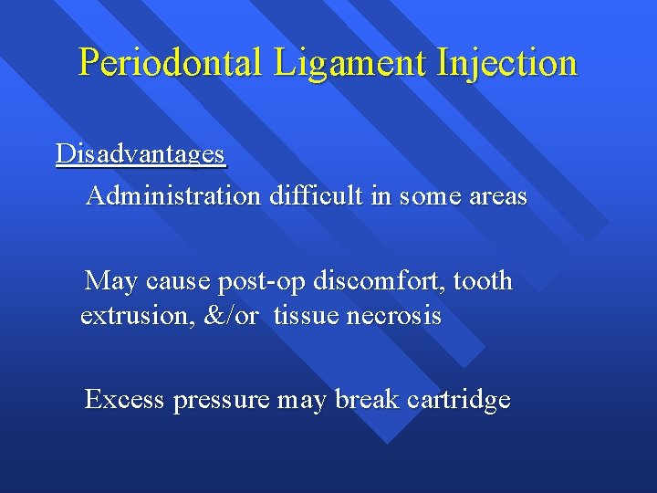 Periodontal Ligament Injection Disadvantages Administration difficult in some areas May cause post-op discomfort, tooth Periodontal Ligament Injection Disadvantages Administration difficult in some areas May cause post-op discomfort, tooth