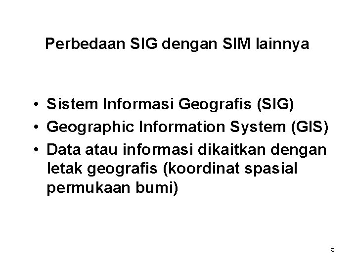 Perbedaan SIG dengan SIM lainnya • Sistem Informasi Geografis (SIG) • Geographic Information System