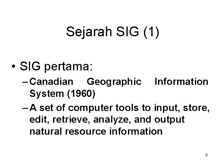 Sejarah SIG (1) • SIG pertama: – Canadian Geographic Information System (1960) – A