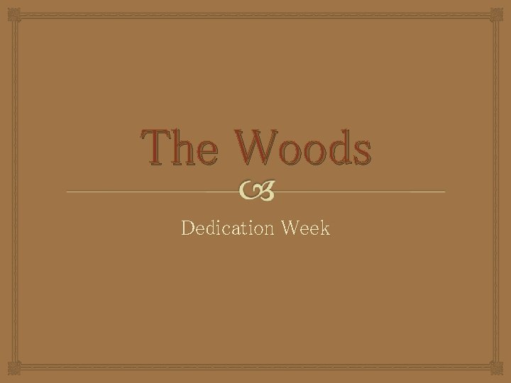 The Woods Dedication Week 