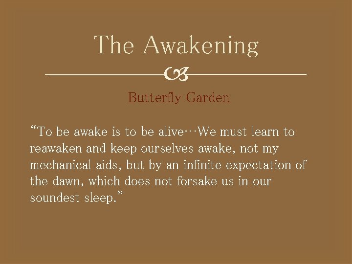 The Awakening Butterfly Garden “To be awake is to be alive…We must learn to