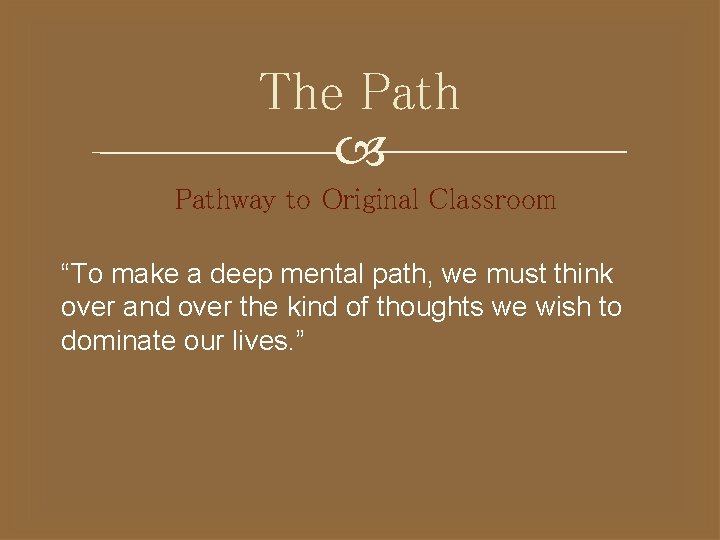 The Pathway to Original Classroom “To make a deep mental path, we must think