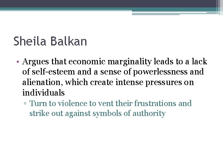 Sheila Balkan • Argues that economic marginality leads to a lack of self-esteem and