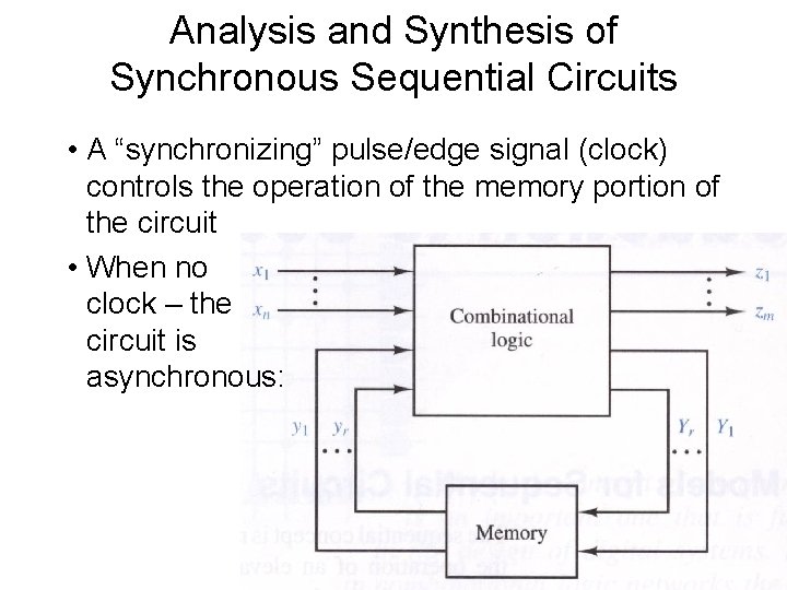 Analysis and Synthesis of Synchronous Sequential Circuits • A “synchronizing” pulse/edge signal (clock) controls