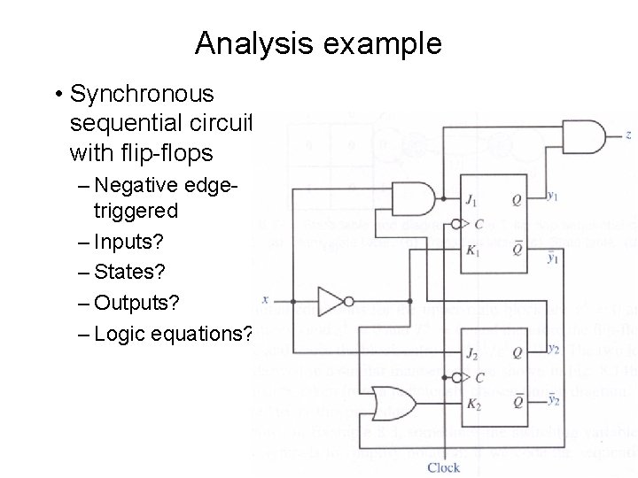 Analysis example • Synchronous sequential circuit with flip-flops – Negative edgetriggered – Inputs? –