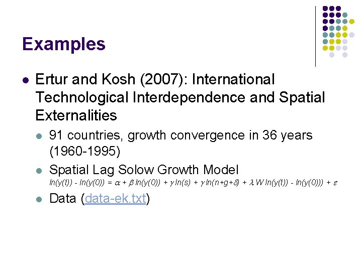 Examples l Ertur and Kosh (2007): International Technological Interdependence and Spatial Externalities l l