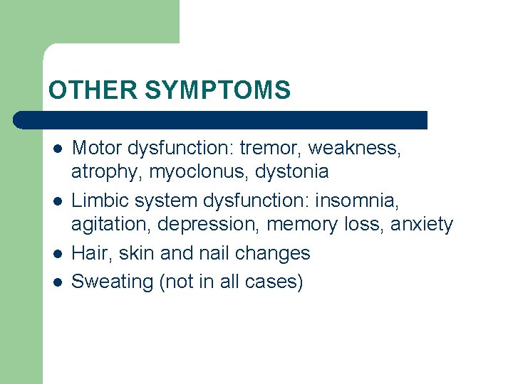 OTHER SYMPTOMS l l Motor dysfunction: tremor, weakness, atrophy, myoclonus, dystonia Limbic system dysfunction: