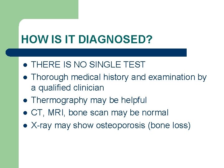 HOW IS IT DIAGNOSED? l l l THERE IS NO SINGLE TEST Thorough medical