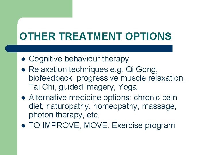 OTHER TREATMENT OPTIONS l l Cognitive behaviour therapy Relaxation techniques e. g. Qi Gong,