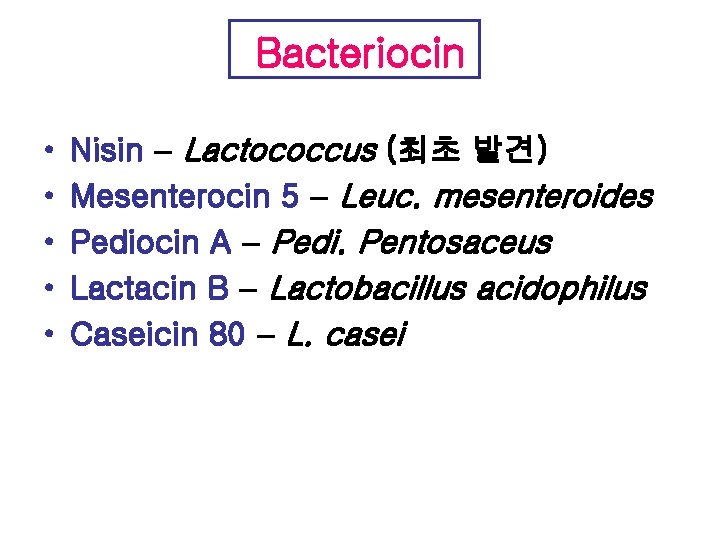 Bacteriocin • • • Nisin – Lactococcus (최초 발견) Mesenterocin 5 – Leuc. mesenteroides