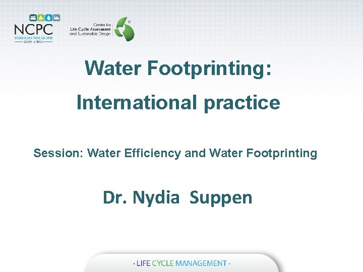 Water Footprinting: International practice Session: Water Efficiency and Water Footprinting Dr. Nydia Suppen 