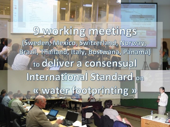 9 working meetings (Sweden, Mexico, Switzerland, Norway, Brazil, Thailand, Italy, Bostwana, Panama) to deliver