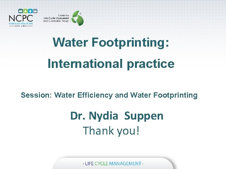 Water Footprinting: International practice Session: Water Efficiency and Water Footprinting Dr. Nydia Suppen Thank