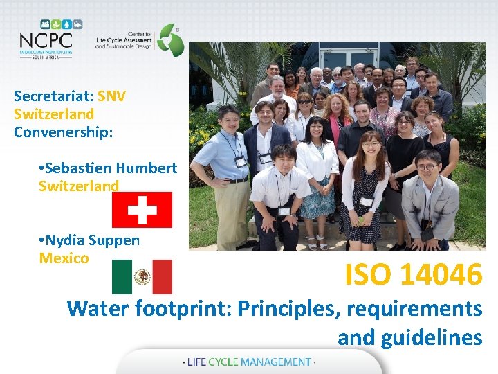 Secretariat: SNV Switzerland Convenership: • Sebastien Humbert Switzerland • Nydia Suppen Mexico ISO 14046