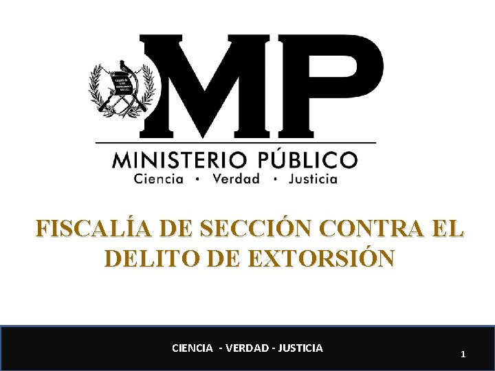 FISCALÍA DE SECCIÓN CONTRA EL DELITO DE EXTORSIÓN CIENCIA - VERDAD - JUSTICIA 1