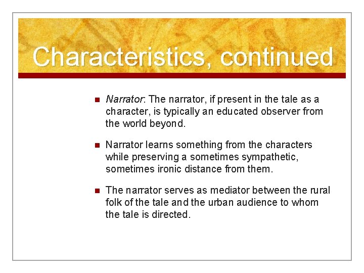 Characteristics, continued n Narrator: The narrator, if present in the tale as a character,