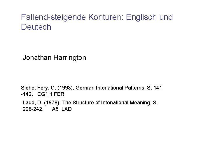 Fallend-steigende Konturen: Englisch und Deutsch Jonathan Harrington Siehe: Fery, C. (1993), German Intonational Patterns.