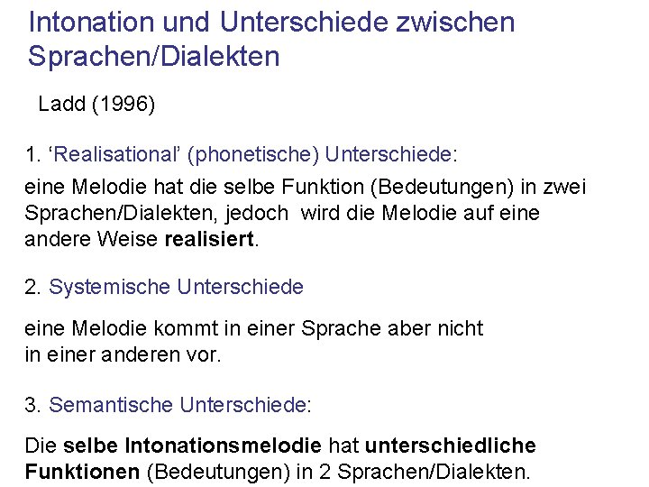 Intonation und Unterschiede zwischen Sprachen/Dialekten Ladd (1996) 1. ‘Realisational’ (phonetische) Unterschiede: eine Melodie hat