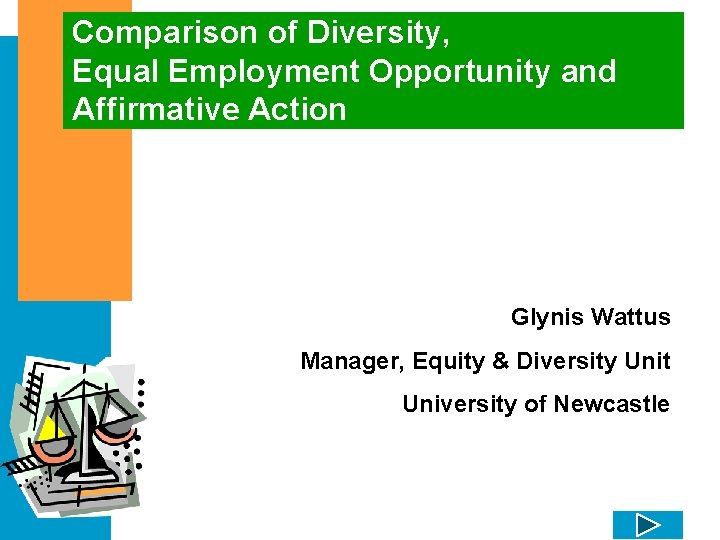 Comparison of Diversity, Equal Employment Opportunity and Affirmative Action Glynis Wattus Manager, Equity &