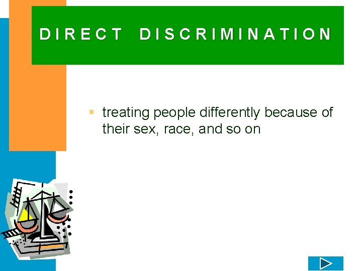 DIRECT DISCRIMINATION § treating people differently because of their sex, race, and so on