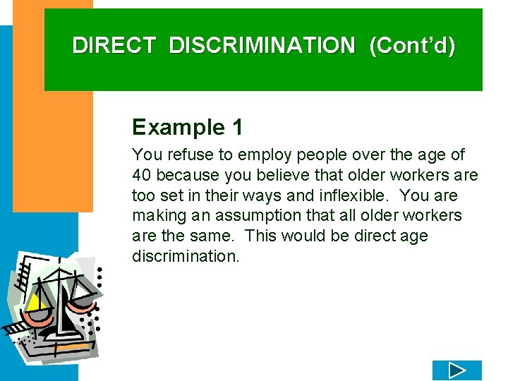 DIRECT DISCRIMINATION (Cont’d) Example 1 You refuse to employ people over the age of