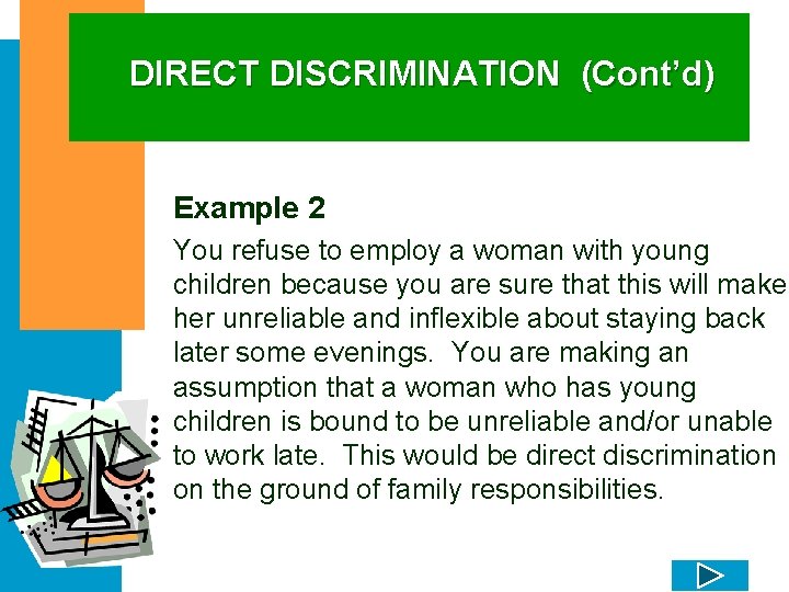 DIRECT DISCRIMINATION (Cont’d) Example 2 You refuse to employ a woman with young children