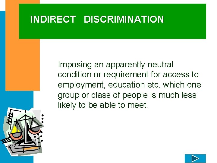 INDIRECT DISCRIMINATION Imposing an apparently neutral condition or requirement for access to employment, education