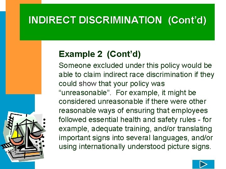 INDIRECT DISCRIMINATION (Cont’d) Example 2 (Cont’d) Someone excluded under this policy would be able