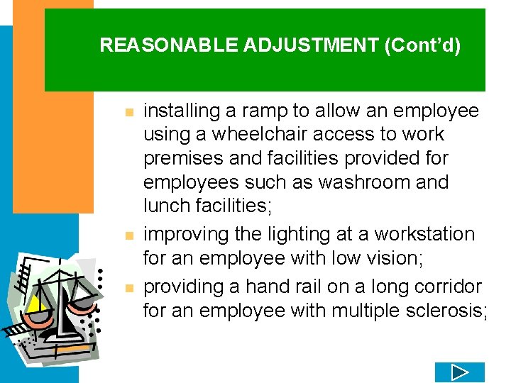 REASONABLE ADJUSTMENT (Cont’d) n n n installing a ramp to allow an employee using