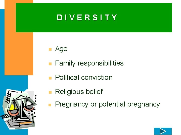 DIVERSITY n Age n Family responsibilities n Political conviction n Religious belief n Pregnancy