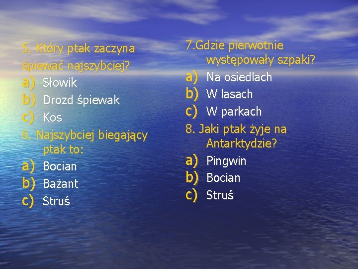 5. Który ptak zaczyna śpiewać najszybciej? a) Słowik b) Drozd śpiewak c) Kos 6.