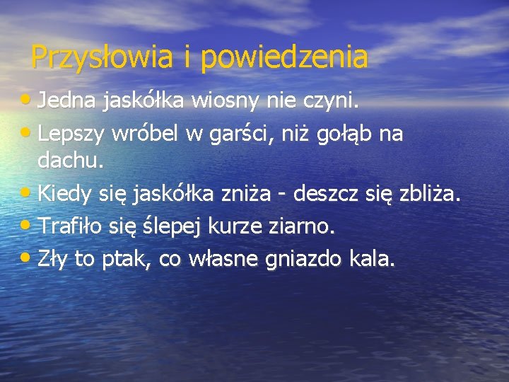 Przysłowia i powiedzenia • Jedna jaskółka wiosny nie czyni. • Lepszy wróbel w garści,