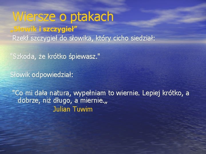 Wiersze o ptakach „Słowik i szczygieł” Rzekł szczygieł do słowika, który cicho siedział: "Szkoda,