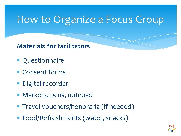 How to Organize a Focus Group Materials for facilitators § Questionnaire § Consent forms