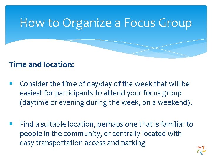 How to Organize a Focus Group Time and location: § Consider the time of