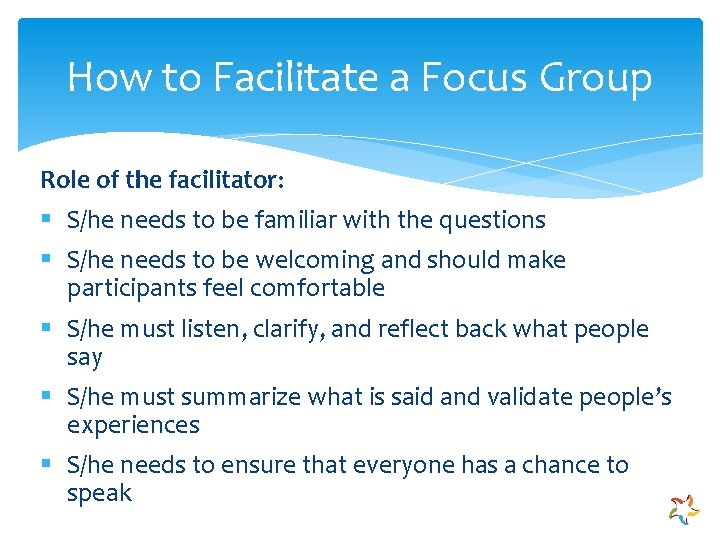 How to Facilitate a Focus Group Role of the facilitator: § S/he needs to