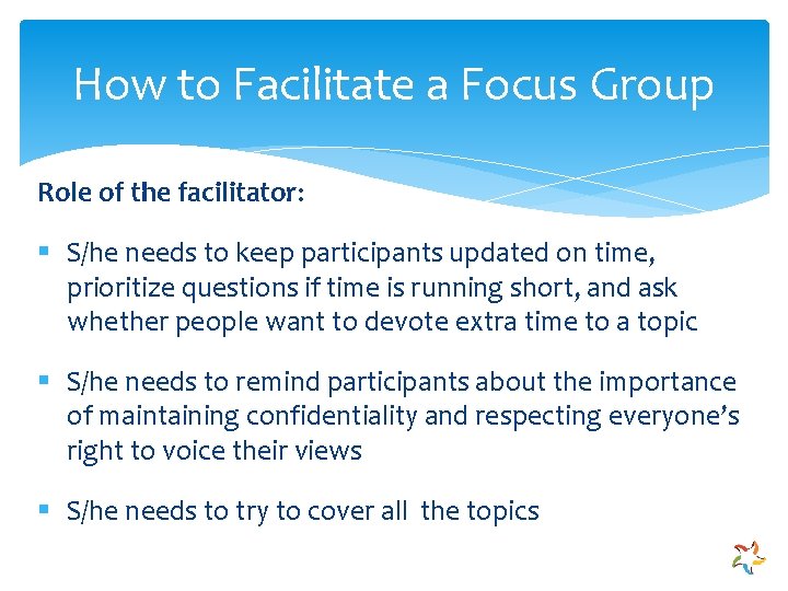 How to Facilitate a Focus Group Role of the facilitator: § S/he needs to