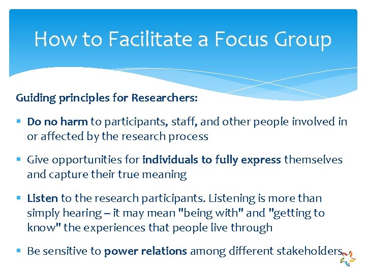 How to Facilitate a Focus Group Guiding principles for Researchers: § Do no harm