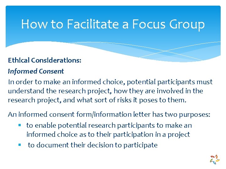 How to Facilitate a Focus Group Ethical Considerations: Informed Consent In order to make