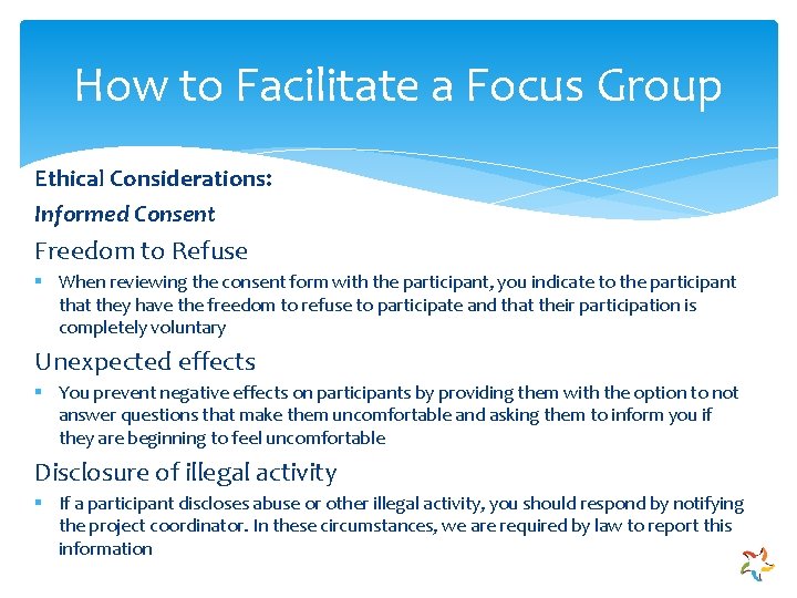 How to Facilitate a Focus Group Ethical Considerations: Informed Consent Freedom to Refuse §