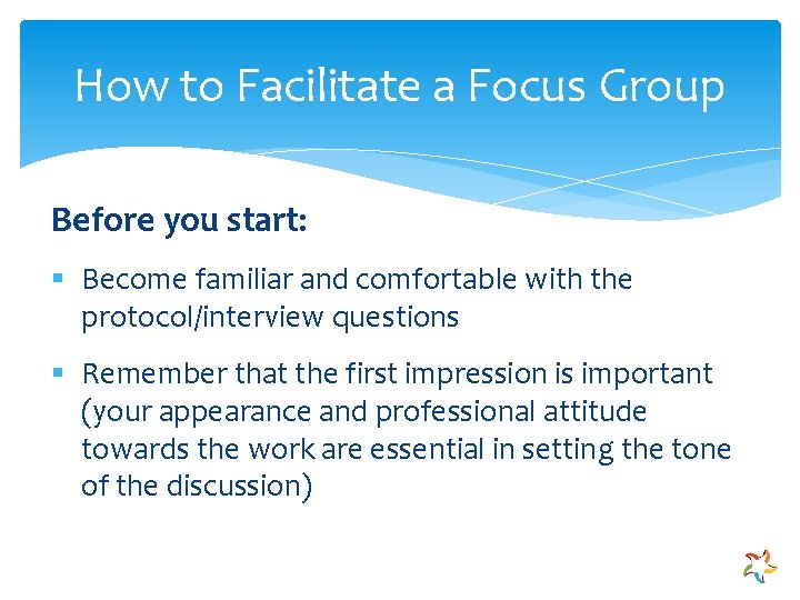 How to Facilitate a Focus Group Before you start: § Become familiar and comfortable