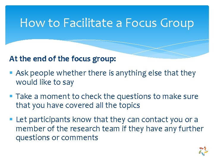 How to Facilitate a Focus Group At the end of the focus group: §