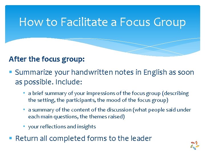 How to Facilitate a Focus Group After the focus group: § Summarize your handwritten