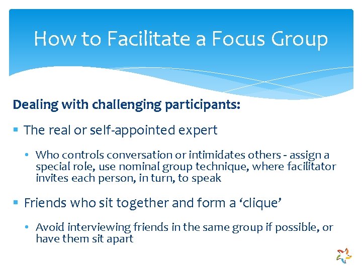 How to Facilitate a Focus Group Dealing with challenging participants: § The real or