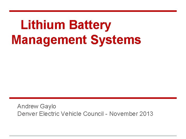 Lithium Battery Management Systems Andrew Gaylo Denver Electric Vehicle Council - November 2013 